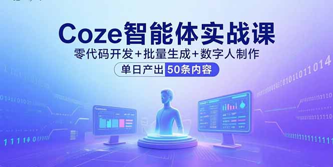 Coze智能体实战课，零代码开发+批量生成+数字人制作，单日产出50条内容-川川创富网