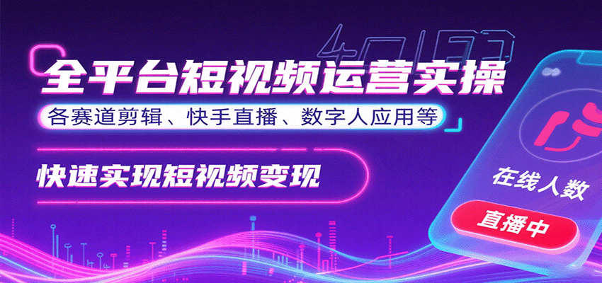 全平台短视频运营实操，各赛道剪辑、快手直播、数字人应用等，快速实现短视频变现-川川创富网