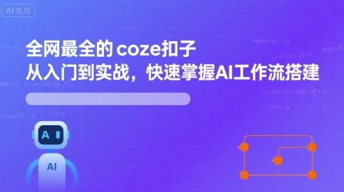 全网最全的coze扣子从入门到实战，快速掌握AI工作流搭建-川川创富网