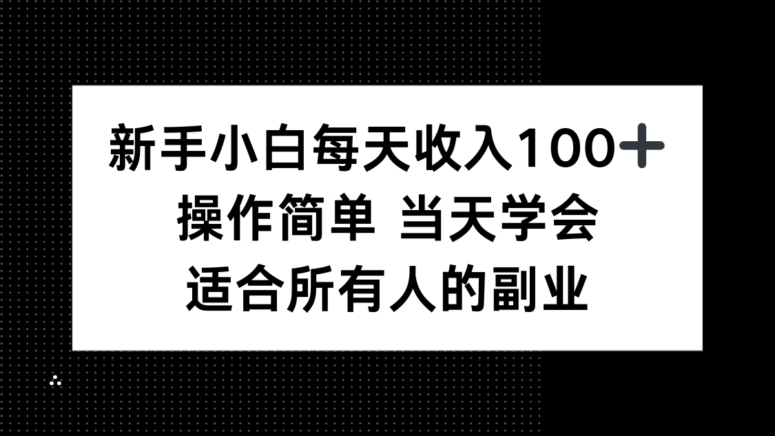 新手小白每天收入100+，操作简单 当天学会 ，适合所有人的副业-川川创富网