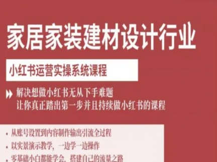 家居家装建材设计行业小红书运营实操系统课程，解决想做小红书无从下手难题让你真正踏出第一步-川川创富网