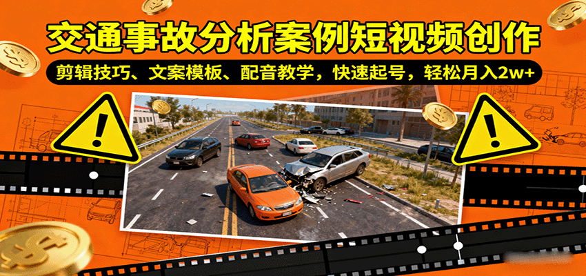交通事故分析案例短视频创作，剪辑技巧、文案模板、配音教学，快速起号，轻松月入2w+-川川创富网