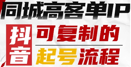 抖音同城高客单IP—可复制的起号流程-川川创富网