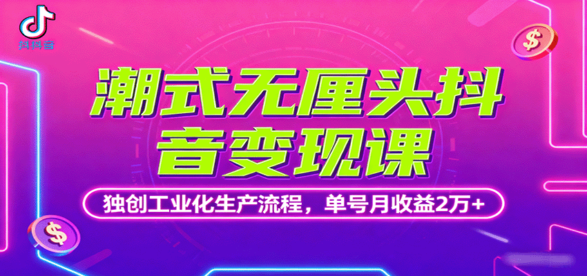 潮式无厘头抖音变现课，独创工业化生产流程，单号月收益2万+-川川创富网