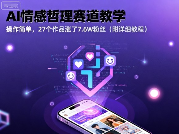 AI情感哲理赛道教学，操作简单，27个作品涨了7.6W粉丝(附详细教程)-川川创富网