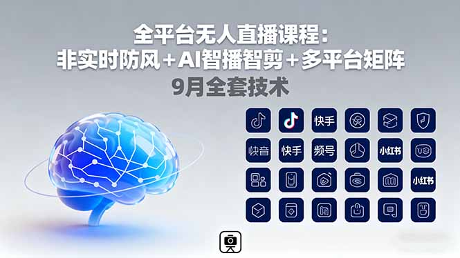 全平台无人直播课程：非实时防风＋AI智播智剪＋多平台矩阵，9月全套技术-川川创富网