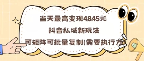 当天最高变现1k+，抖音私域新玩法，可矩阵可批量复制-川川创富网