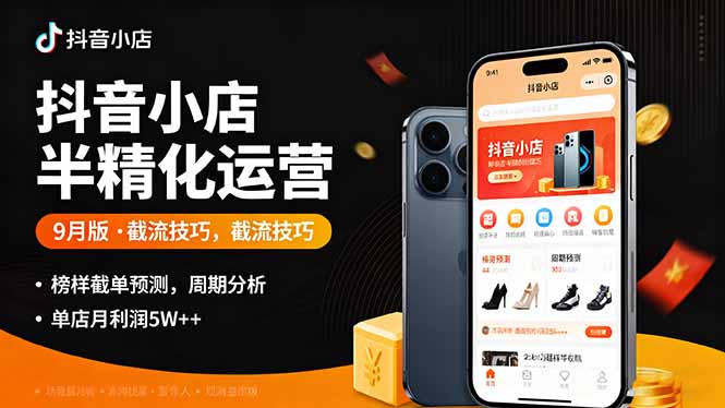 抖音小店半精细化运营9月版，截流技巧,榜单预判,周期分析，单店月利润5w+-川川创富网