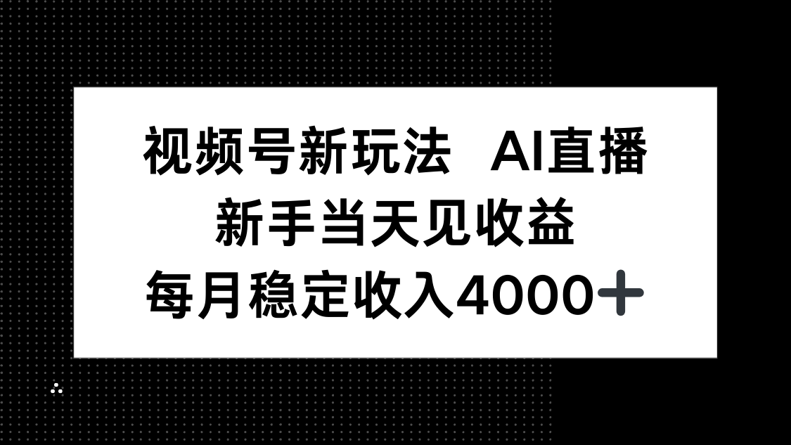 视频号新玩法AI直播，新手小白当天见收益，月入4000+-川川创富网