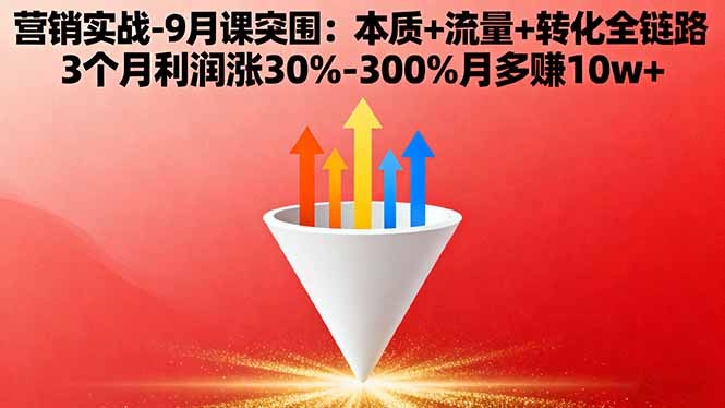 营销实战-9月突围课:本质+流量+转化全链路 3个月利润涨30%-300%月多赚10w+-川川创富网