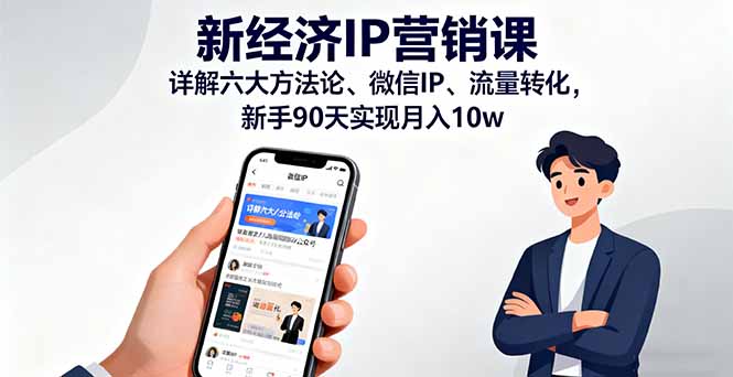 新经济IP营销课：详解六大方法论、微信IP、流量转化，新手90天实现月入10w-川川创富网