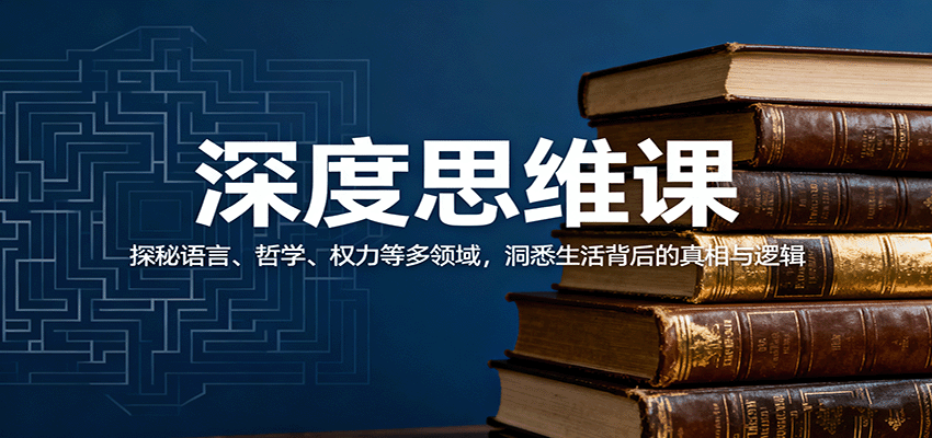 深度思维课：探秘语言、哲学、权力等多领域，洞悉生活背后的真相与逻辑-川川创富网