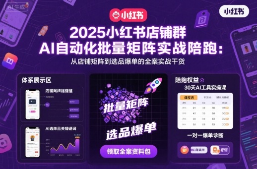 2025小红书店铺群AI自动化批量矩阵实战陪跑，从店铺矩阵到选品爆单的全案实战干货-川川创富网