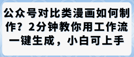 公众号对比类漫画制作教学，2分钟教你用工作流一键生成，小白可上手-川川创富网