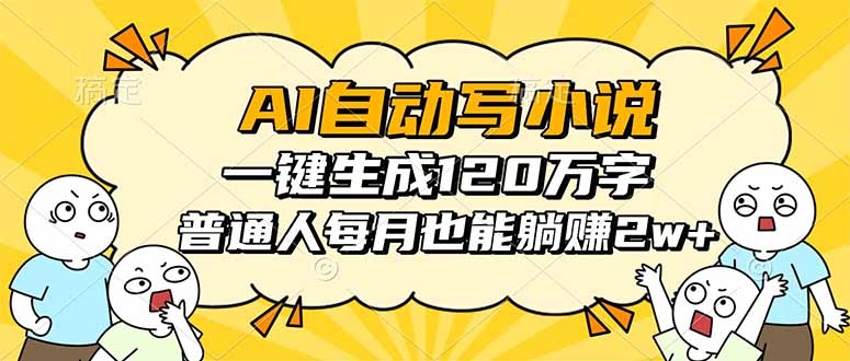 AI自动写小说，一键生成120万字，普通人每月也能躺赚2w+-川川创富网