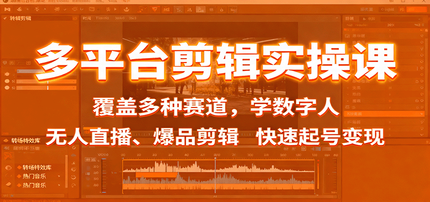 多平台剪辑实操课：覆盖多种赛道，学数字人、无人直播、爆品剪辑，快速起号变现-川川创富网