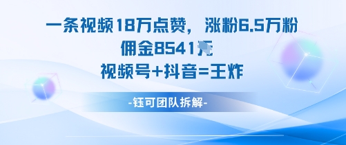 一条视频18W点赞，涨粉6.5W粉佣金8541米，视频号+抖音=王炸-川川创富网