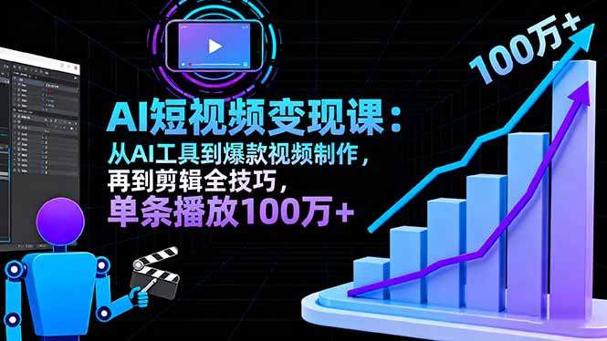 AI+短视频变现10月课：从AI工具到爆款视频制作+剪辑全技巧 单条播放100w+-川川创富网