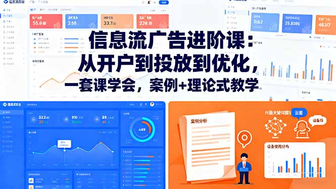 信息流广告进阶课：从开户到投放到优化，一套课学会，案例+理论式教学-川川创富网