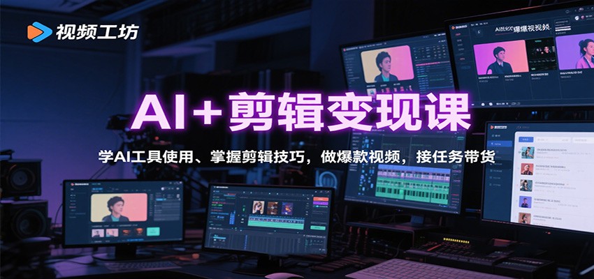 AI+剪辑变现课：学AI工具使用、掌握剪辑技巧，做爆款视频，接任务带货-川川创富网