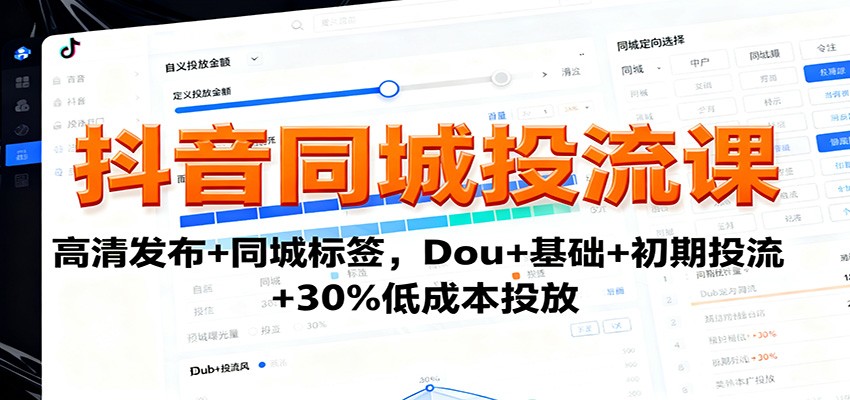 抖音同城投流课：高清发布+同城标签，Dou+基础+初期投流+30%低成本投放-川川创富网