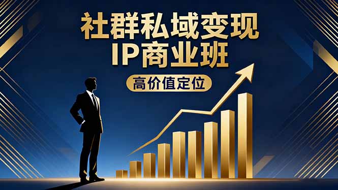 社群私域变现IP商业班，高价值定位,精准引流,私聊成交，实践年盈利破百万-川川创富网