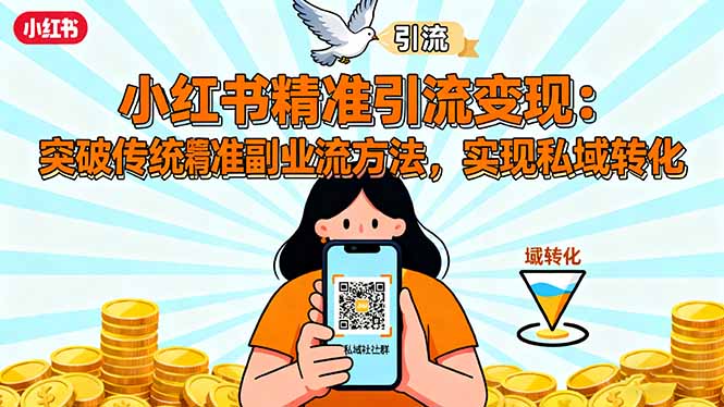 小红书精准引流变现：突破传统副业思维，掌握精准引流方法，实现私域转化-川川创富网