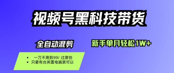 视频号黑科技短视频带货，新手一个月也1W+，纯搬运一刀不用剪，零投入【揭秘】-川川创富网