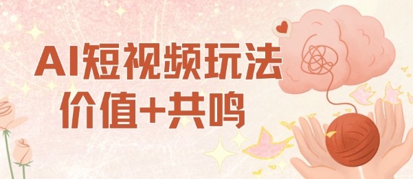 AI短视频玩法，价值+共鸣玩法，单号每天收益7张小白可玩，操作简单-川川创富网