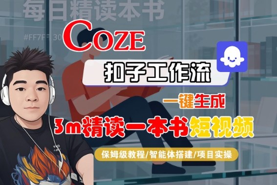 Coze扣子智能体工作流一键生成“3m精读一本书“短视频，全流程保姆级教学-川川创富网