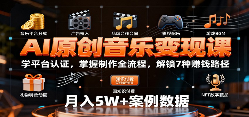 AI原创音乐变现课：学平台认证，掌握制作全流程，解锁7种赚钱路径-川川创富网