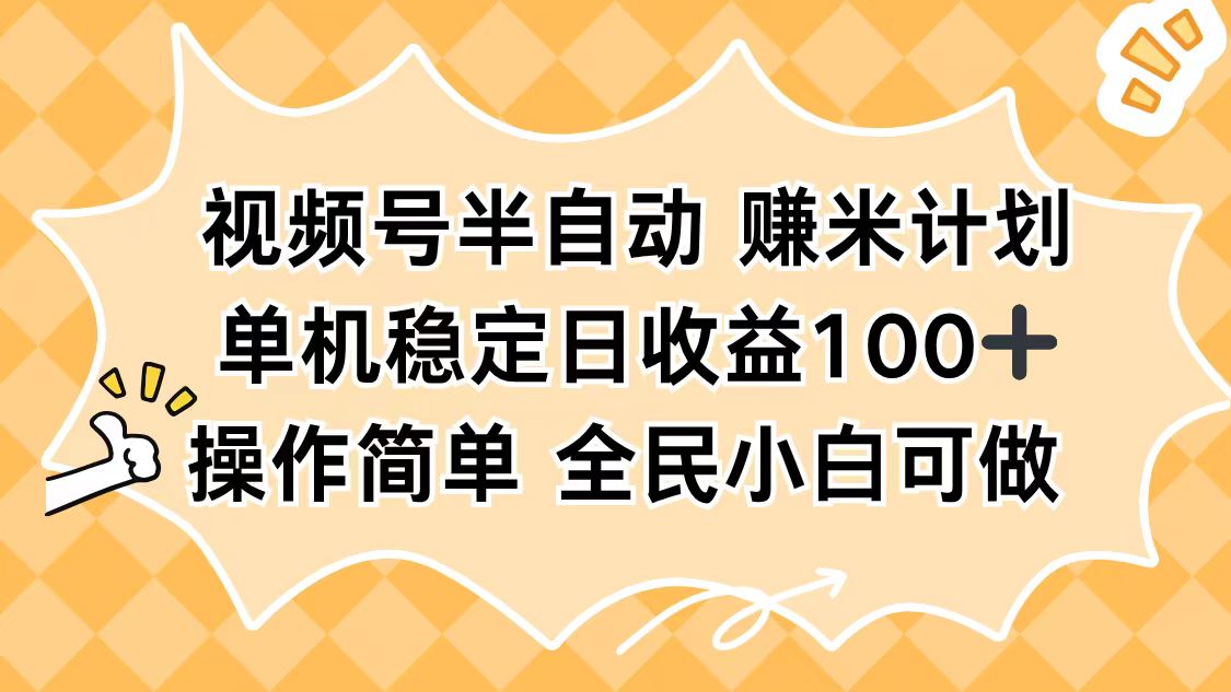 视频号半自动赚米计划，单机稳定日收益100+，操作简单可批量操作-川川创富网