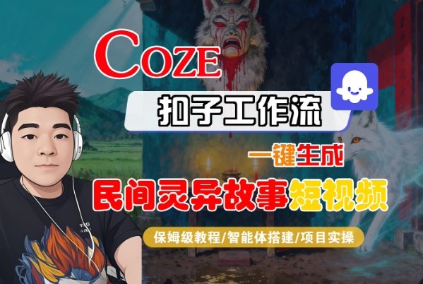Coze扣子智能体工作流一键生成“民间灵异故事“短视频，全流程保姆级教学-川川创富网