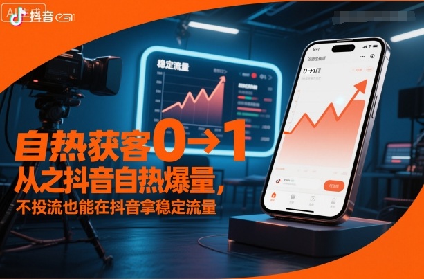 自热获客从0到1之抖音自热爆量，不投流也能在抖音拿稳定流量-川川创富网