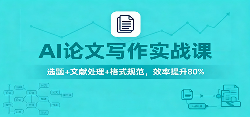AI论文写作实战课：选题+文献处理+格式规范，效率提升80%-川川创富网
