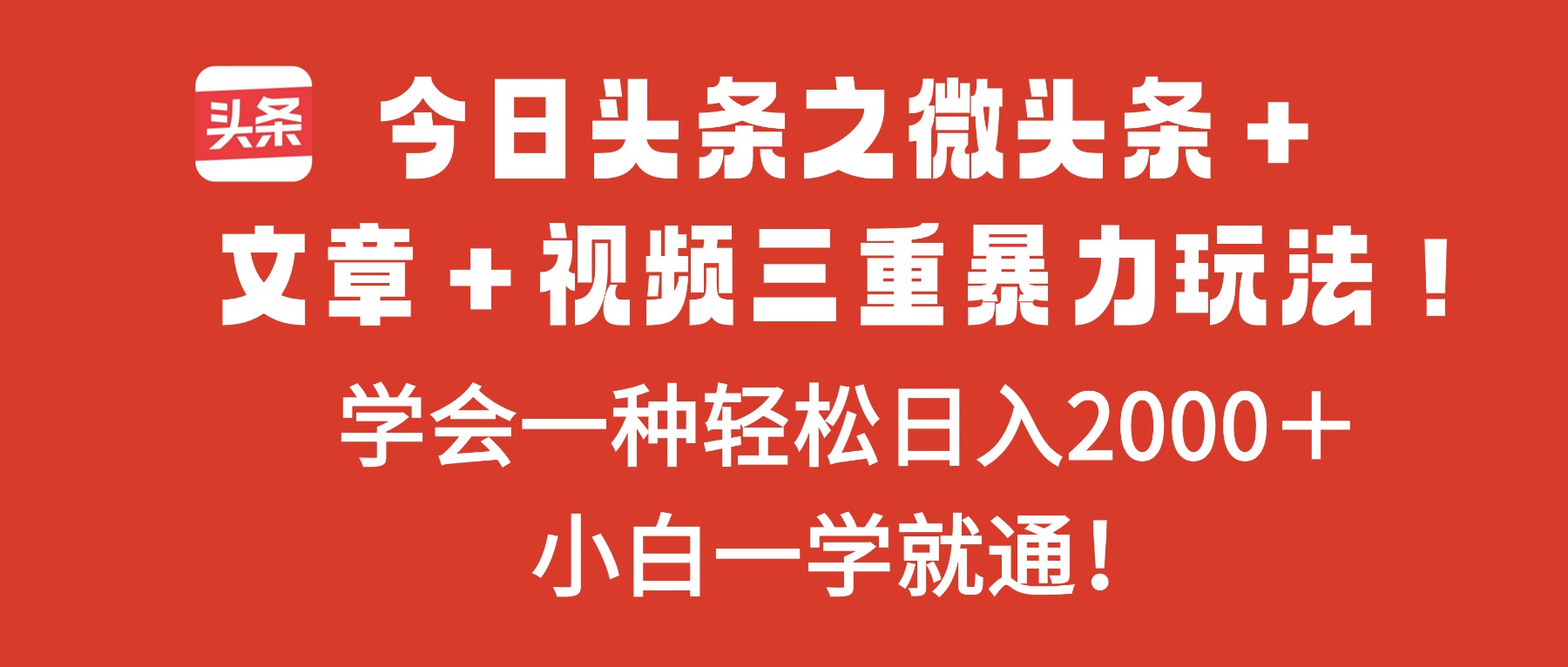 今日头条之微头条＋文章＋视频三重暴力玩法，学会一种轻松日入2000＋，…-川川创富网