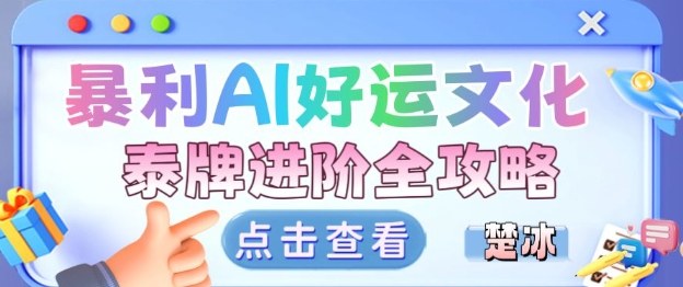 项目拆解：暴利AI小众赛道好运文化泰牌进阶变现全攻略-川川创富网