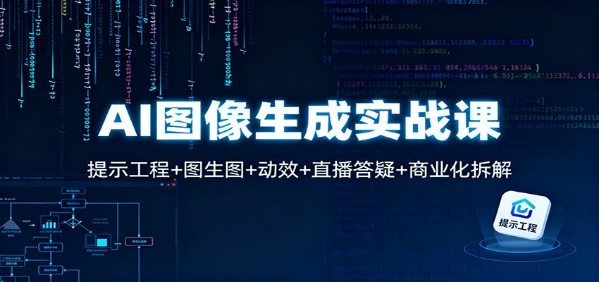 AI图像生成实战课：提示工程+图生图+动效+直播答疑+商业化拆解-川川创富网