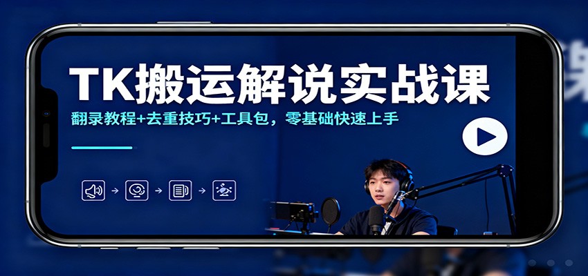 TK搬运解说实战课：翻录教程+去重技巧+工具包，零基础快速上手-川川创富网