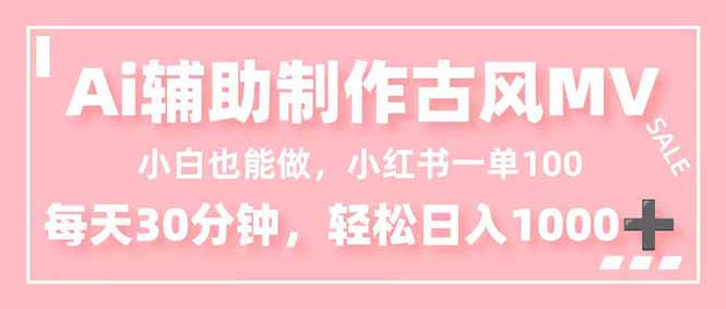 小白也能做！AI辅助制作古风MV，小红薯一单100，每天30分钟轻松日入1000+-川川创富网