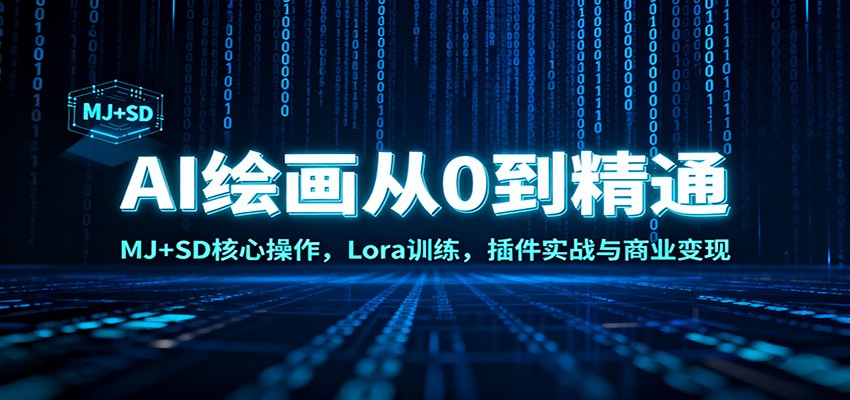 AI绘画从0到精通：MJ+SD核心操作， Lora训练，插件实战与商业变现-川川创富网