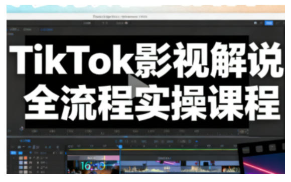 TikTok影视解说全流程实操，手把手教你打造TK爆款解说视频-川川创富网