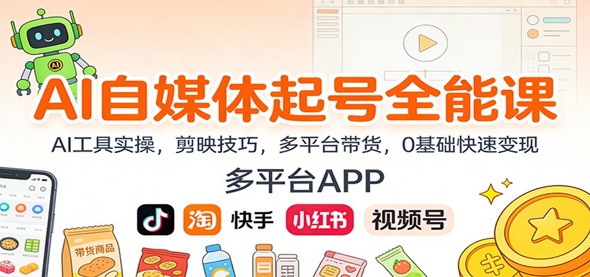 AI自媒体起号全能课：AI工具实操，剪映技巧，多平台带货，0基础快速变现-川川创富网