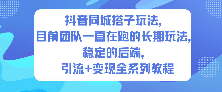 抖音同城搭子玩法，目前团队一直在跑的长期玩法，稳定的后端，引流+变现全系列教程-川川创富网