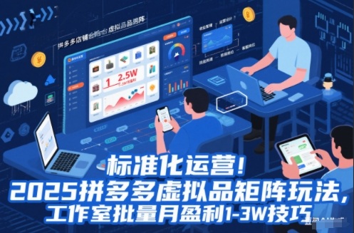 标准化运营！2025拼多多虚拟品矩阵玩法，工作室批量月盈利1-3W技巧【揭秘】-川川创富网