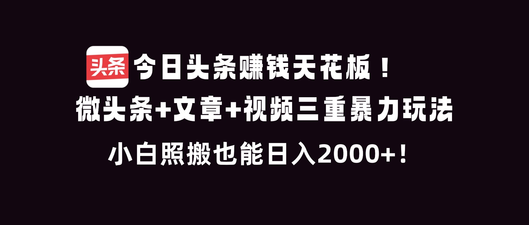 今日头条赚钱天花板！微头条+文章+视频三重暴利玩法，小白照搬也能日人2000+-川川创富网