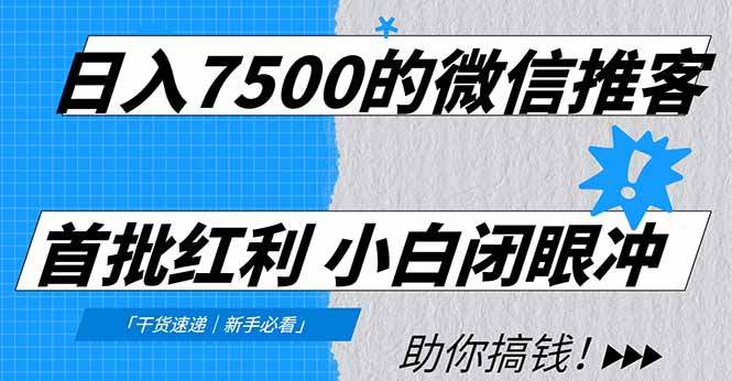 日入7500的微信推客，首批红利，自用省钱、分享赚钱，0门槛小白闭眼冲！-川川创富网