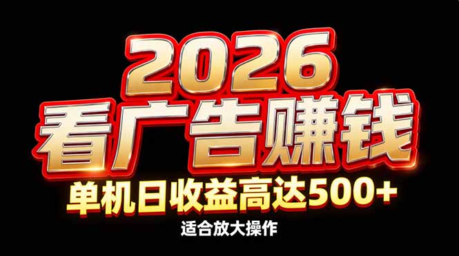 2026隐藏蓝海：看广告赚钱效率升级，单机日收益高达500+，适合放大操作-川川创富网