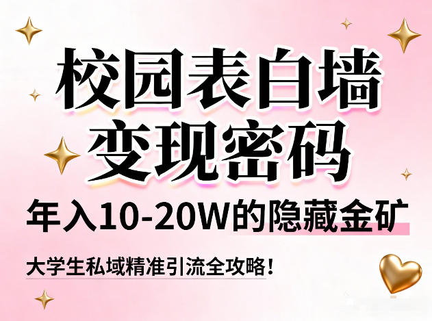 校园表白墙变现密码，年入10-20W的隐藏金矿，大学生私域精准引流全攻略！-川川创富网