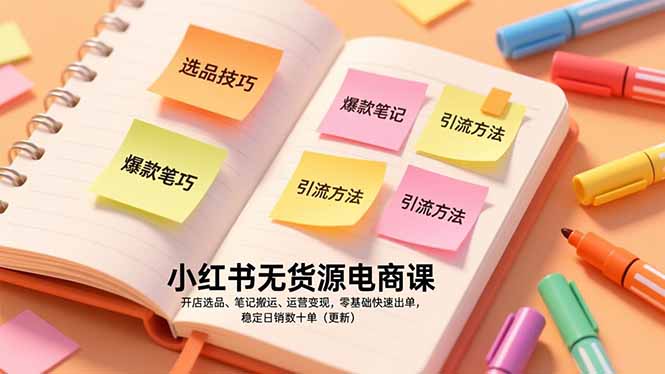 小红书无货源电商课，开店选品、笔记搬运、运营变现，零基础快速出单，稳定日销数十单(更新-川川创富网